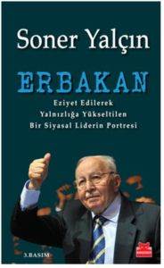 Erbakan; Eziyet Edilerek Yalnızlığa Yükseltilen Bir Siyasal Liderin Portresi