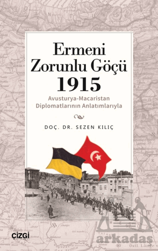 Ermeni Zorunlu Göçü 1915 (Avusturya-Macaristan Diplomatlarının Anlatımlarıyla)