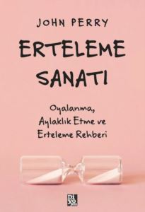 Erteleme Sanatı - Oyalanma Aylaklık Etme Ve Erteleme Rehberi