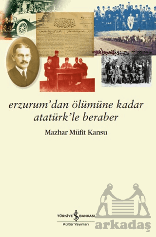 Erzurum’Dan Ölümüne Kadar Atatürk’Le Beraber