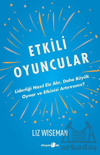 Etkili Oyuncular - Liderliği Nasıl Ele Alır, Daha Büyük Oynar Ve Etkinizi Artırırsınız?