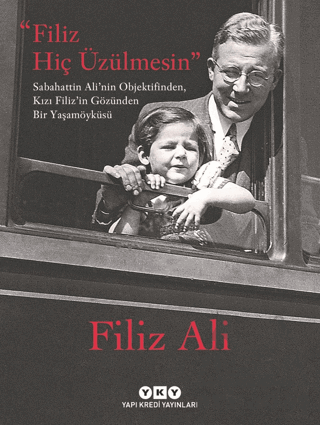 Filiz Hiç Üzülmesin - Sabahattin Ali'nin Objektifinden, Kızı Filiz'in Gözünden Bir Yaşam Öyküsü