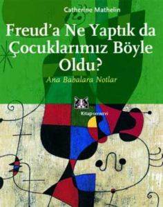 Freuda Ne Yaptık da Çocuklarımız Böyle Oldu?; Ana Babalara Notlar