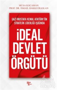 Gazi Mustafa Kemal Atatürk’Ün Stratejik Liderliği Işığında İdeal Devlet Örgütü