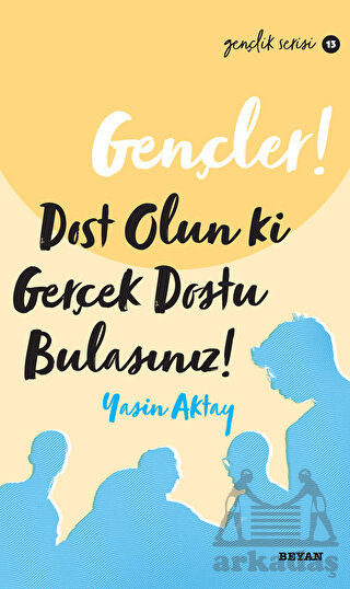 Gençler, Dost Olun Ki, Gerçek Dostu Bulasınız!