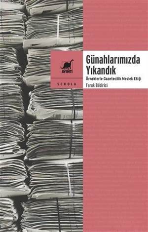 Günahlarımızda Yıkandık; Örneklerle Gazetecilik Meslek Etiği