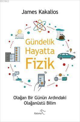 Gündelik Hayatta Fizik; Olağan Bir Günün Ardındaki Olağanüstü Bilim