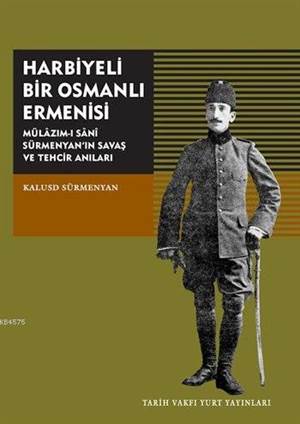 Harbiyeli Bir Osmanlı Ermenisi; Mülazım-ı Sani Sürmenyan'ın Savaş Ve Tehcir Anıları