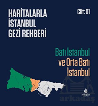 Haritalarla İstanbul Gezi Rehberi - Batı İstanbul Ve Orta Batı İstanbul Cilt 01