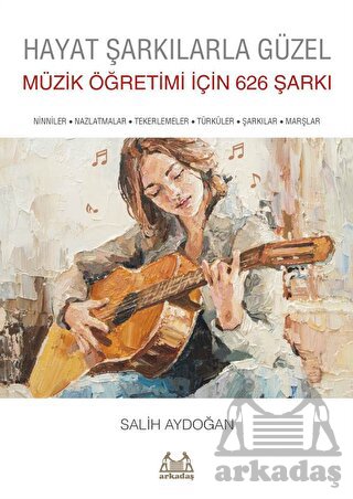 Hayat Şarkılarla Güzel: Müzik Öğretimi İçin 626 Şarkı