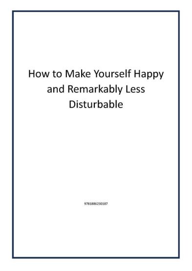 How to Make Yourself Happy and Remarkably Less Disturbable