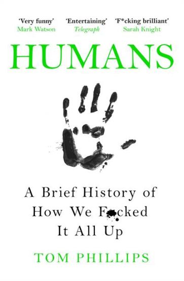 Humans: A Brief History Of How We F*Cked It All Up