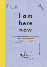 I Am Here Now: A Creative Mindfulness Guide and Journal