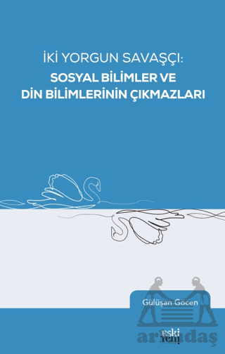 İki Yorgun Savaşçı: Sosyal Bilimler Ve Din Bilimlerinin Çıkmazları