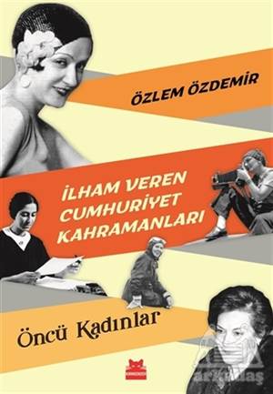 İlham Veren Cumhuriyet Kahramanları - Öncü Kadınlar