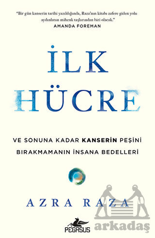 İlk Hücre: Ve Sonuna Kadar Kanserin Peşini Bırakmamanın İnsana Bedelleri