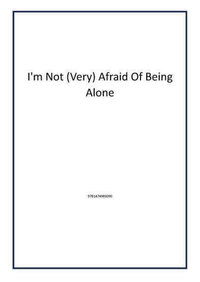 I'm Not (Very) Afraid Of Being Alone