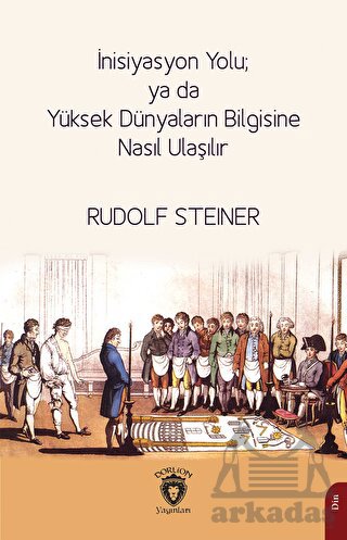 İnisiyasyon Yolu; Ya Da Yüksek Dünyaların Bilgisine Nasıl Ulaşılır