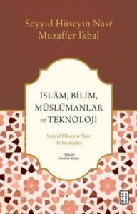 İslam Bilim Müslümanlar Ve Teknoloji - Seyyid Hüseyin Nasr İle Söyleşiler