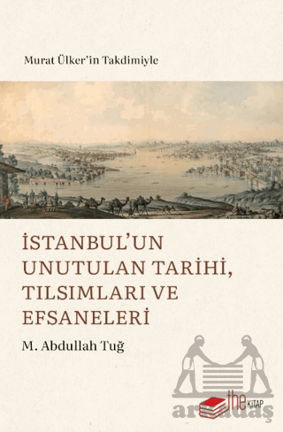 İstanbul’Un Unutulan Tarihi, Tılsımları Ve Efsaneleri