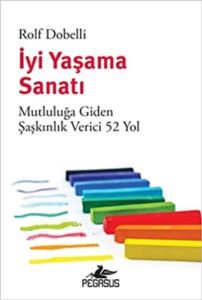 İyi Yaşama Sanatı - Mutluluğa Giden Şaşkınlık Verici 52 Yol