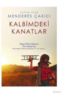 Kalbimdeki Kanatlar; Nasıl Pilot Oldum Pilot Koltuğunda: Pervaneli Uçaktan Boeing 777'Ye Kadar...