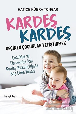 Kardeş Kardeş Geçinen Çoçuklar Yetiştirmek; Çocuklar Ve Ebeveynler İçin Kardeş Kıskançlığıyla Baş Etme Yolları