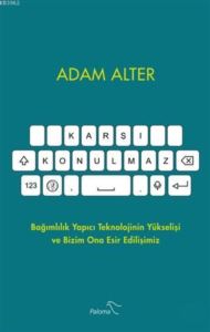 Karşı Konulmaz; Bağımlılık Yapıcı Teknolojinin Yükselişi Ve Bizim Ona Esir Edilişimiz