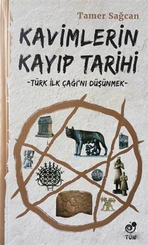 Kavimlerin Kayıp Tarihi; Türk İlk Çağı'nı Düşünmek