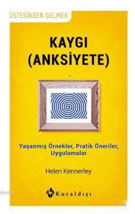 Kaygı (Anksiyete); Yaşanmış Örnekler, Pratik Öneriler, Uygulamalar