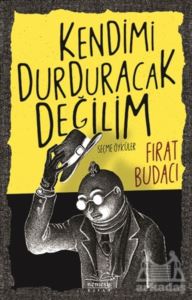 Kendimi Durduracak Değilim