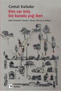 Kim Var İmiş Biz Burada Yoğ İken; Dört Osmanlı: Yeniçeri, Tüccar, Derviş ve Hatun