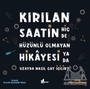 Kırılan Saatin Hiç De Hüzünlü Olmayan Hikayesi Ya Da Uzayda Nasıl Çay İçilir?