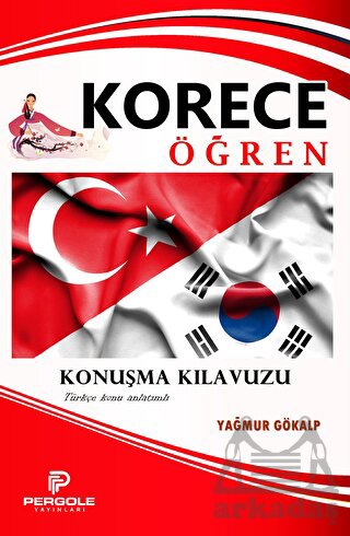 Korece Öğren Konuşma Kılavuzu (Türkçe Konu Anlatımlı)