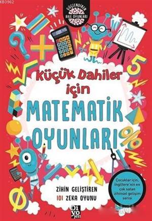 Küçük Dahiler İçin Matematik Oyunları; Zihin Geliştiren 101 Zeka Oyunu