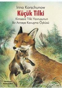 Küçük Tilki; Kimsesiz Tilki Yavrusunun Bir Anneye Kavuşma Öyküsü