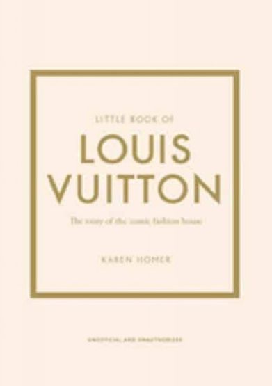 Little Book of Louis Vuitton The Story of the Iconic Fashion House - Little Book of Fashion