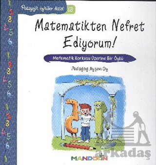 Matematikten Nefret Ediyorum! - Matematik Korkusu Üzerine Bir Öykü; Pedagojik Öyküler Dizisi 13