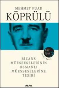 Mehmet Fuad Köprülü Külliyatı 3; Bizans Müesseselerinin Osmanlı Müesseselerine Tesiri