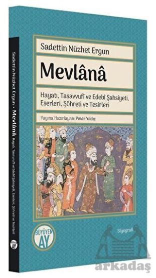 Mevlana: Hayatı, Tasavvufi Ve Edebi Şahsiyeti, Eserleri, Şöhreti Ve Tesirleri