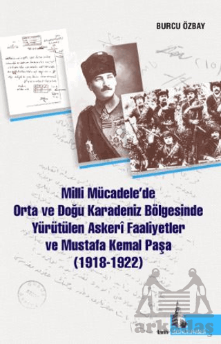 Milli Mücadelede Orta Ve Doğu Karadeniz Bölgesinde Yürütülen Askeri Faaliyetler Ve Mustafa Kemal Paşa (1918-1922)
