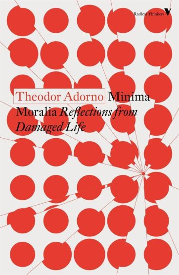 Minima Moralia Reflections from Damaged Life - Radical Thinkers