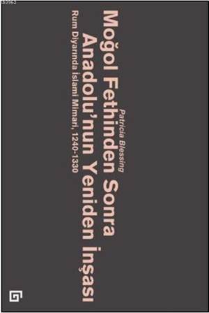 Moğol Fethinden Sonra Anadolu'nun Yeniden İnşası: Rum Diyarında İslami Mimari, 1240-1330