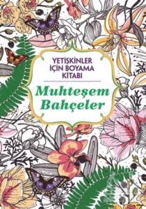 Muhteşem Bahçeler - Yetişkinler İçin Boyama Kitabı