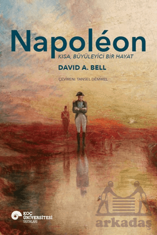 Napoleon - Kısa, Büyüleyici Bir Hayat