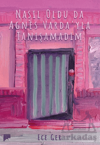 Nasıl Oldu Da Agnes Varda'yla Tanışamadım