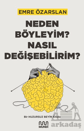 Neden Böyleyim? Nasıl Değişebilirim? Bir Huzursuz Beyin Kitabı