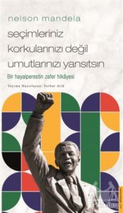 Nelson Mandela - Seçimleriniz Korkularınızı Değil Umutlarınızı Yansıtsın