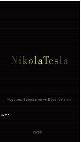 Nikola Tesla; Hayatım, Buluşlarım Ve Düşüncelerim