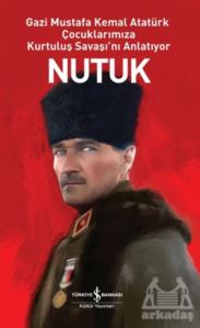 Nutuk ;Gazi Mustafa Kemal Atatürk Çocuklarımıza Kurtuluş Savaşı’Nı Anlatıyor